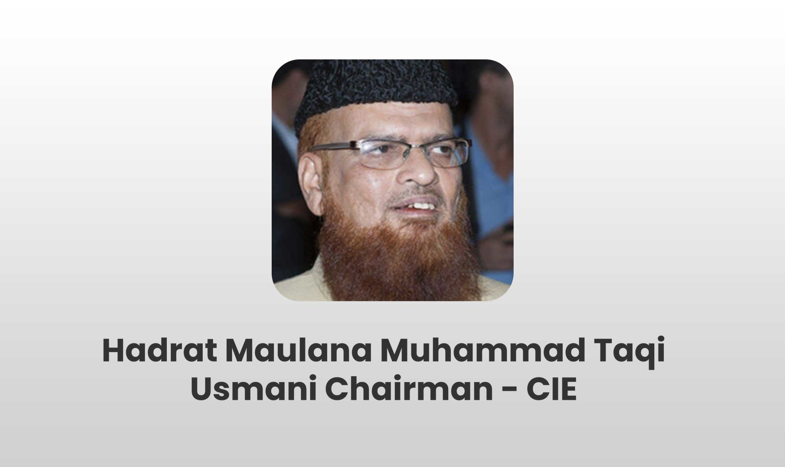 Hadrat Maulana Muhammad Taqi Usmani Chairman-CIE